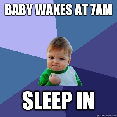 Baby Wakes at 7am Sleep in  Success Kid