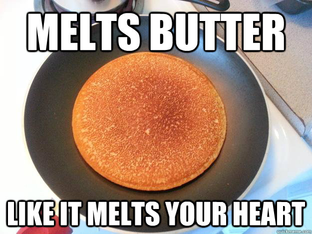 melts butter like it melts your heart  Ridiculously Photogenic Pancake