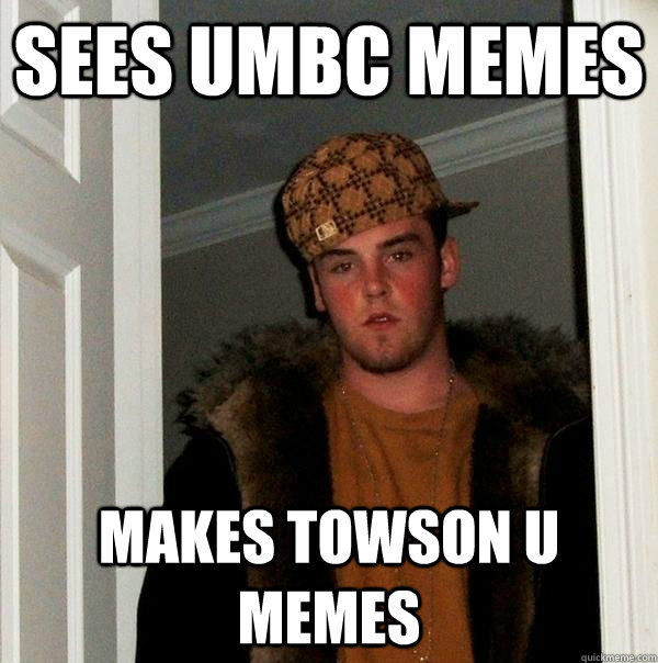 Sees UMBC Memes Makes Towson U Memes  Scumbag Steve