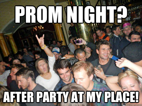 Prom night? After party at my place!  