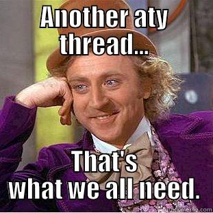 ANOTHER ATY THREAD... THAT'S WHAT WE ALL NEED. Condescending Wonka