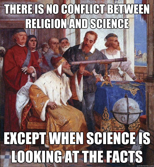 There is no conflict between religion and science Except when science is looking at the facts  
