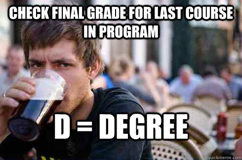 Check Final Grade for Last Course in Program D = Degree  Lazy College Senior