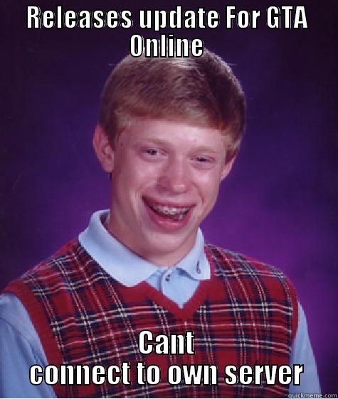 RELEASES UPDATE FOR GTA ONLINE CANT CONNECT TO OWN SERVER Bad Luck Brain