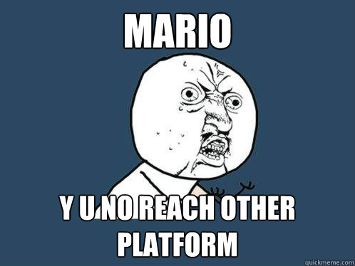 MARIO Y U NO REACH OTHER PLATFORM  Y U No