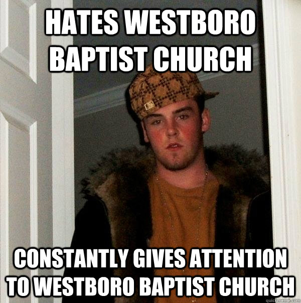 hates westboro baptist church constantly gives attention to westboro baptist church  Scumbag Steve