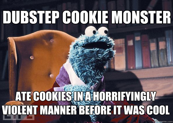 Dubstep Cookie monster Ate cookies in a horrifyingly violent manner before it was cool  Cookieman