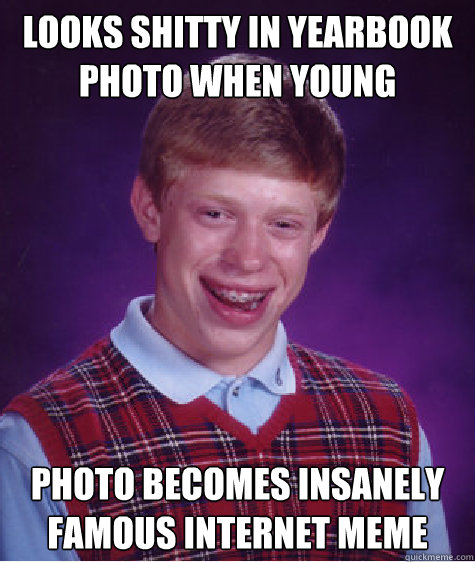 Looks shitty in yearbook photo when young Photo becomes insanely famous internet meme - Looks shitty in yearbook photo when young Photo becomes insanely famous internet meme  Bad Luck Brian