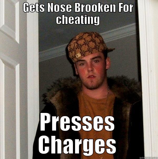 GETS NOSE BROOKEN FOR CHEATING PRESSES CHARGES Scumbag Steve