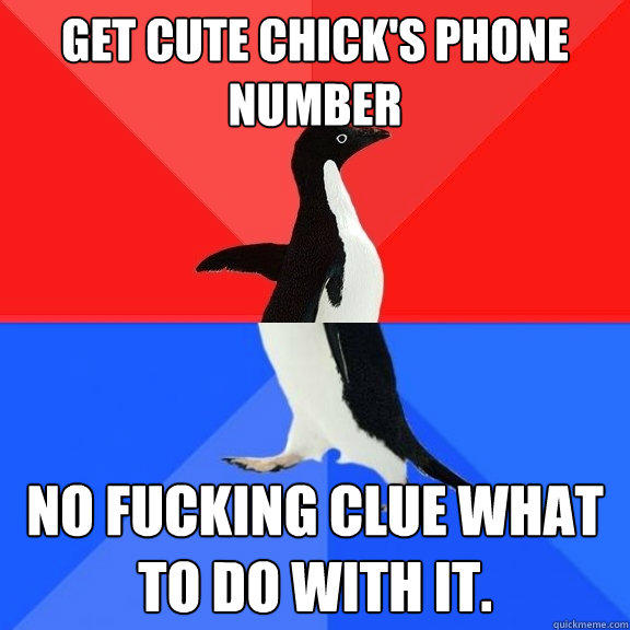 Get cute chick's Phone number No fucking clue what to do with it.  