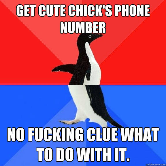 Get cute chick's Phone number No fucking clue what to do with it.  