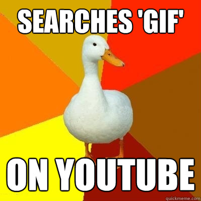 searches 'gif' on youtube  Tech Impaired Duck