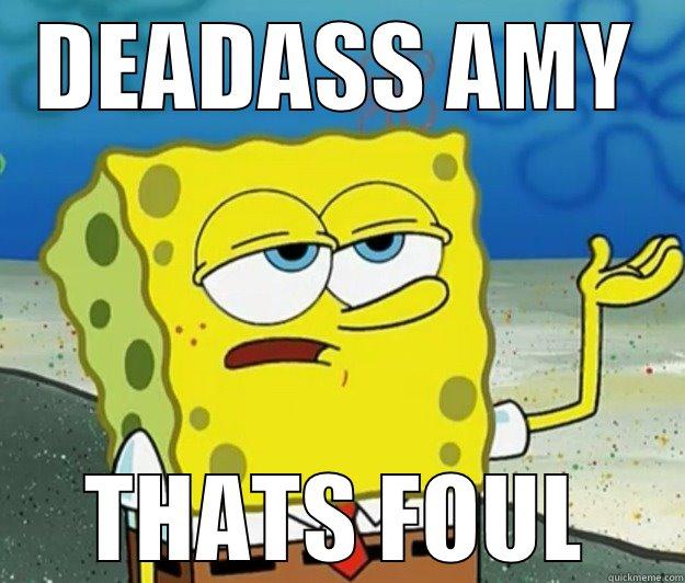 VHNJKJH BHJKHGV - DEADASS AMY THATS FOUL Tough Spongebob