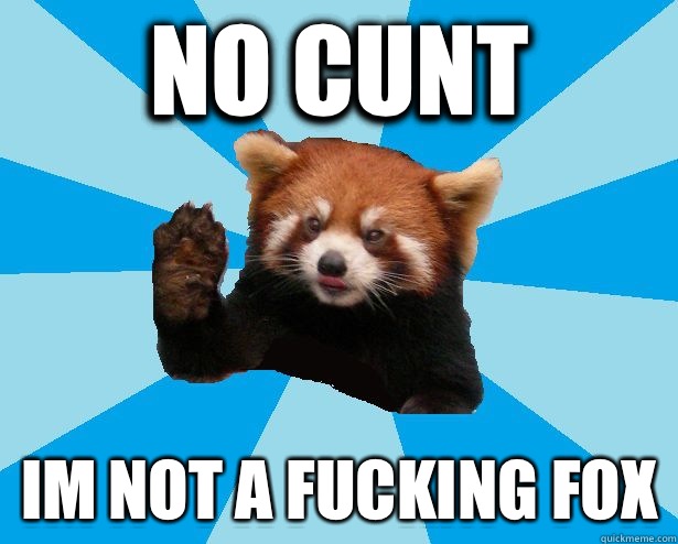 NO CUNT IM NOT A FUCKING FOX  