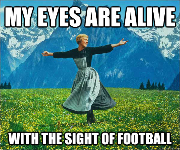 My Eyes are alive with the sight of football  Sound of Music