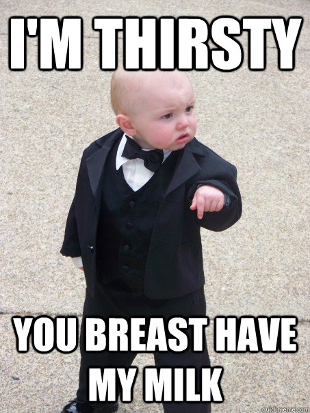 I'm thirsty you breast have my milk  Baby Godfather