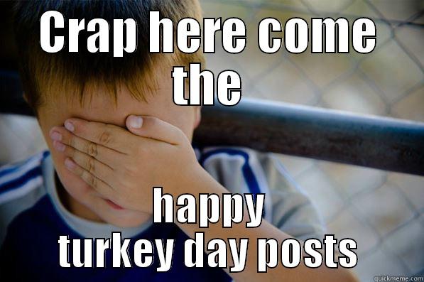 CRAP HERE COME THE HAPPY TURKEY DAY POSTS Confession kid