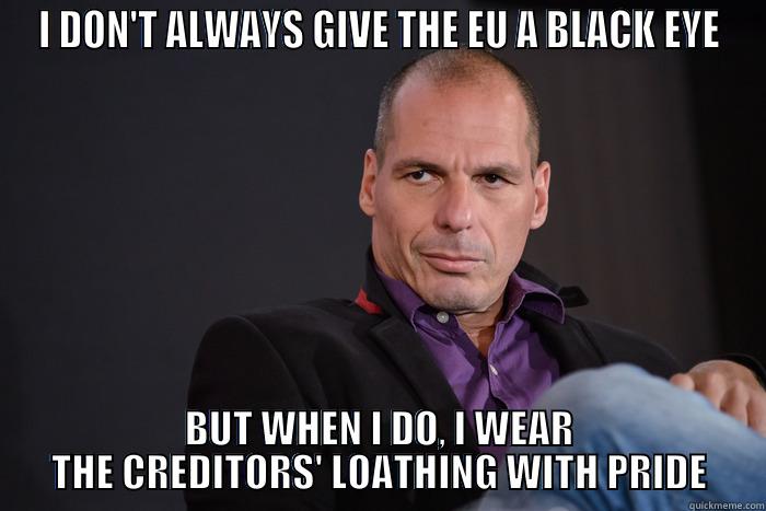 Yanis Varoufakis - I DON'T ALWAYS GIVE THE EU A BLACK EYE BUT WHEN I DO, I WEAR THE CREDITORS' LOATHING WITH PRIDE Misc