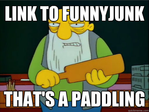Link to funnyjunk That's a paddling  Thats a paddling