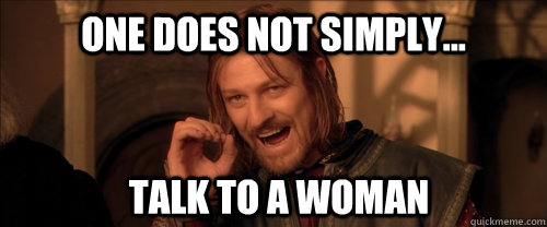 One does not simply... talk to a woman  Mordor