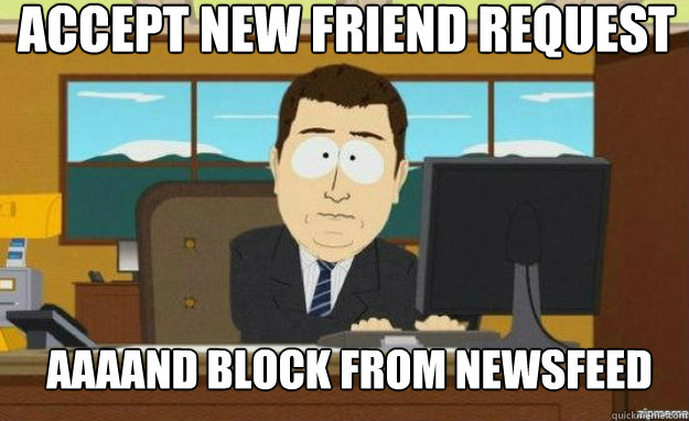 Accept new friend request AAAAND block from newsfeed - Accept new friend request AAAAND block from newsfeed  Misc