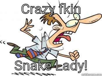       CRAZY FKIN            SNAKE LADY!    Misc