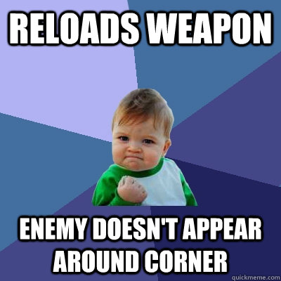 Reloads weapon enemy doesn't appear around corner  Success Kid