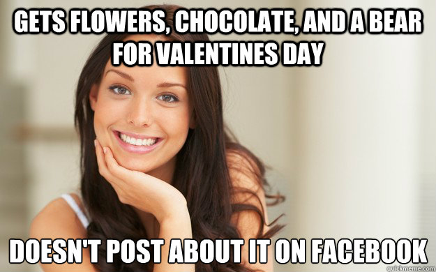 Gets flowers, chocolate, and a bear for valentines day doesn't post about it on facebook  Good Girl Gina