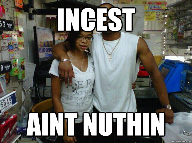 INCEST AINT NUTHIN  Incest