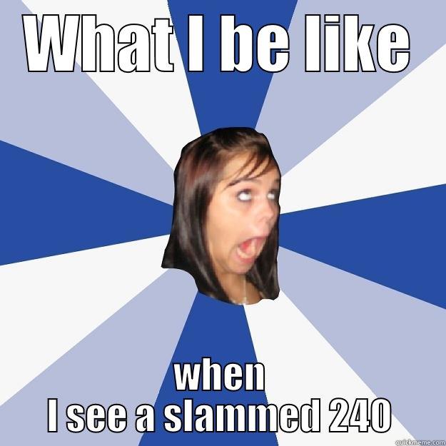 WHAT I BE LIKE WHEN I SEE A SLAMMED 240 Annoying Facebook Girl