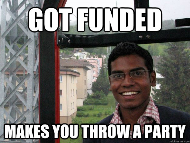 Got funded Makes you throw a party  