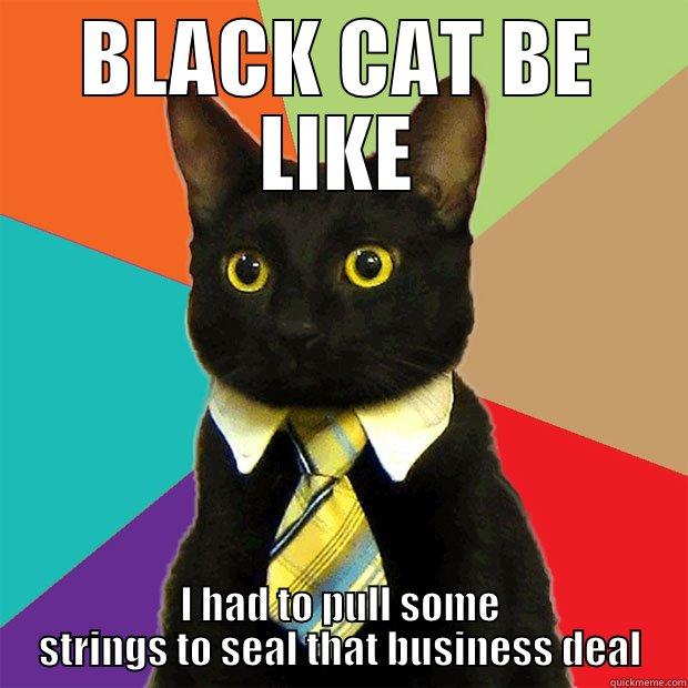 BLACK CAT BE LIKE I HAD TO PULL SOME STRINGS TO SEAL THAT BUSINESS DEAL Business Cat