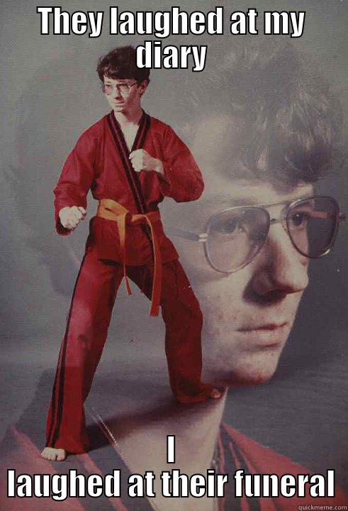 THEY LAUGHED AT MY DIARY I LAUGHED AT THEIR FUNERAL Karate Kyle