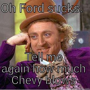 Oh Ford sucks. Tell me again how much chevy blows  - OH FORD SUCKS.   TELL ME AGAIN HOW MUCH CHEVY BLOWS Creepy Wonka