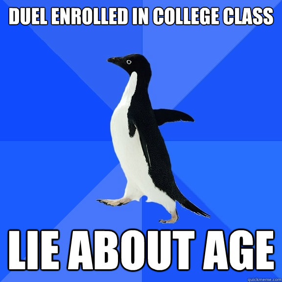 duel enrolled in college class lie about age  Socially Awkward Penguin