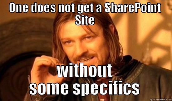 ONE DOES NOT GET A SHAREPOINT SITE WITHOUT SOME SPECIFICS Boromir