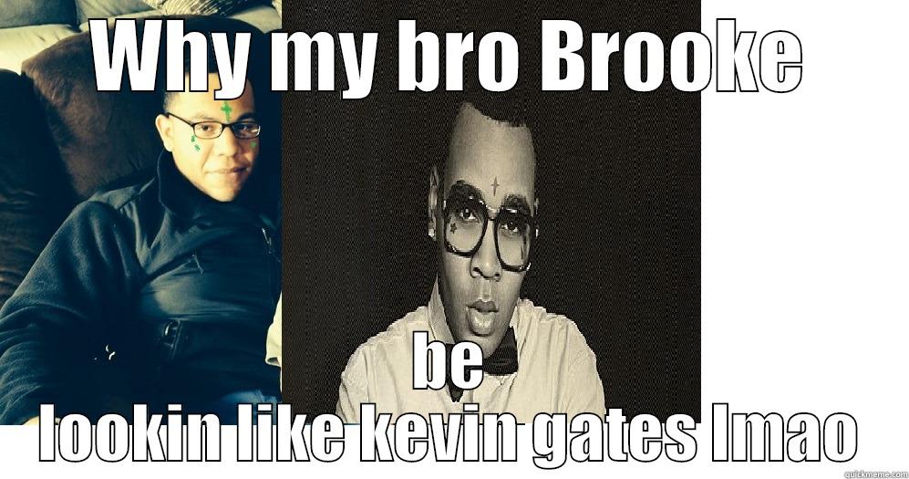 kevin gates - WHY MY BRO BROOKE BE LOOKIN LIKE KEVIN GATES LMAO Misc