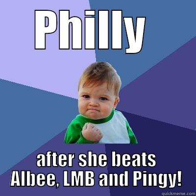 Philly will win - PHILLY  AFTER SHE BEATS ALBEE, LMB AND PINGY! Success Kid
