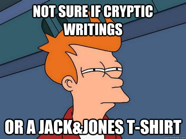 Not sure if cryptic writings Or a Jack&Jones T-shirt  Futurama Fry