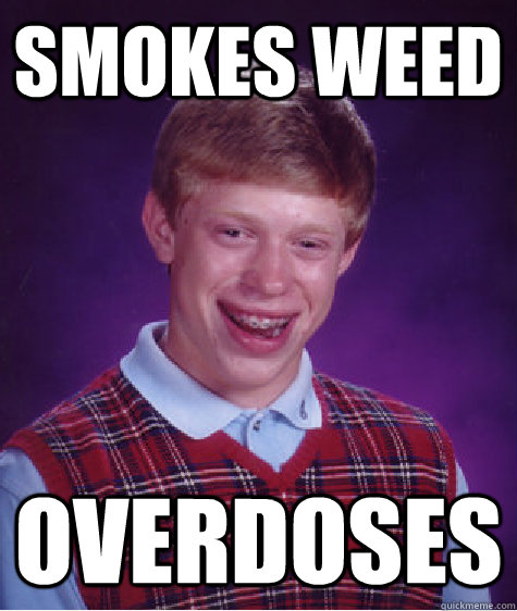 smokes weed overdoses  Bad Luck Brian