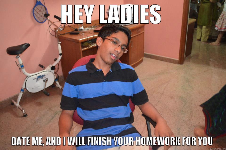 HEY LADIES DATE ME, AND I WILL FINISH YOUR HOMEWORK FOR YOU Misc