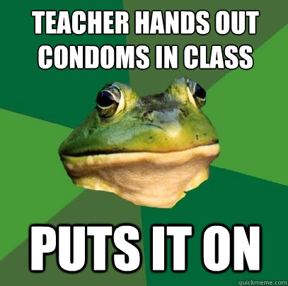 Teacher hands out condoms in class puts it on  Foul Bachelor Frog