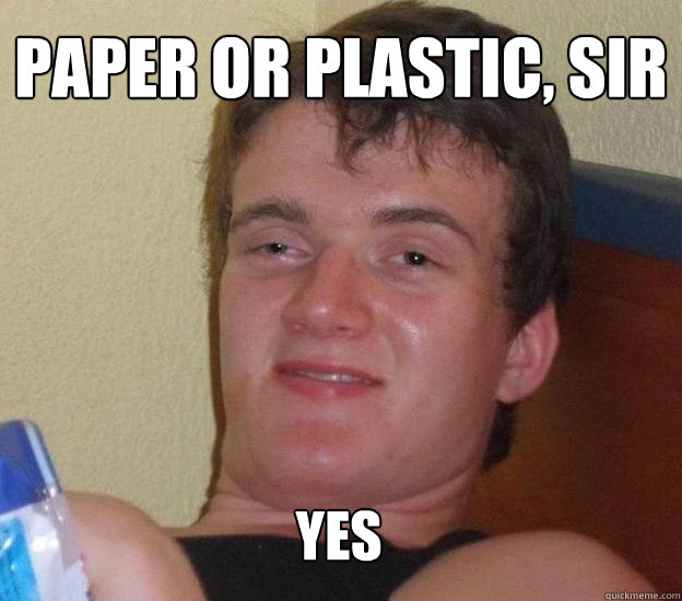 paper or plastic, sir yes  Very High Guy - News