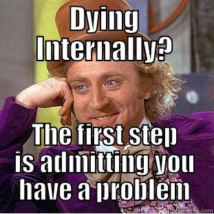 DYING INTERNALLY? THE FIRST STEP IS ADMITTING YOU HAVE A PROBLEM Condescending Wonka