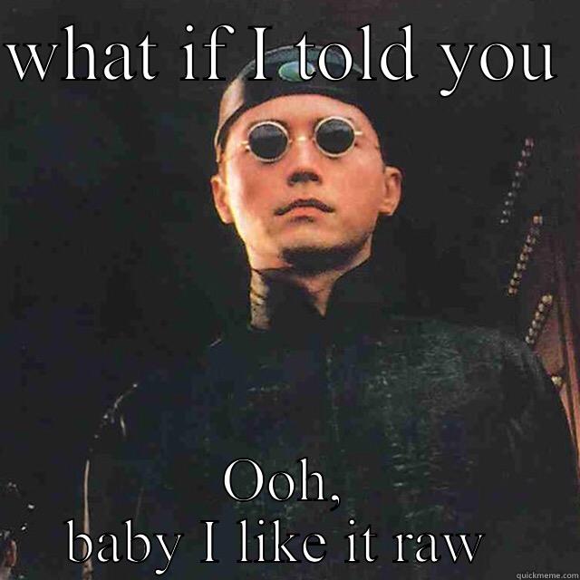 WHAT IF I TOLD YOU  OOH, BABY I LIKE IT RAW  Misc