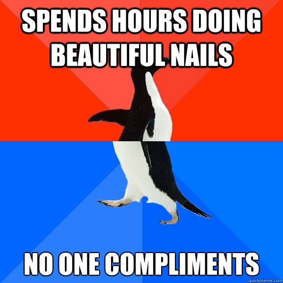 spends hours doing beautiful nails no one compliments   Socially Awesome Awkward Penguin