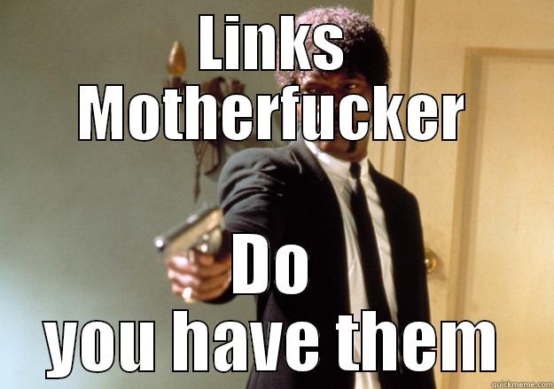 LINKS MOTHERFUCKER DO YOU HAVE THEM Samuel L Jackson