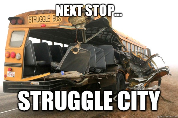 Next stop...
 Struggle City - Next stop...
 Struggle City  struggle bus