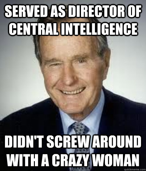 served as director of central intelligence didn't screw around with a crazy woman - served as director of central intelligence didn't screw around with a crazy woman  Good Guy George H. W. Bush