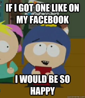 If I got one like on my facebook I would be so happy  Craig - I would be so happy